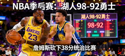 NBA季后赛：湖人98-92勇士 詹姆斯砍下38分统治比赛